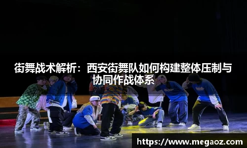 街舞战术解析：西安街舞队如何构建整体压制与协同作战体系