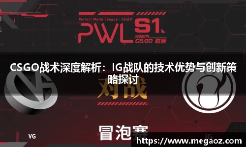 CSGO战术深度解析：IG战队的技术优势与创新策略探讨