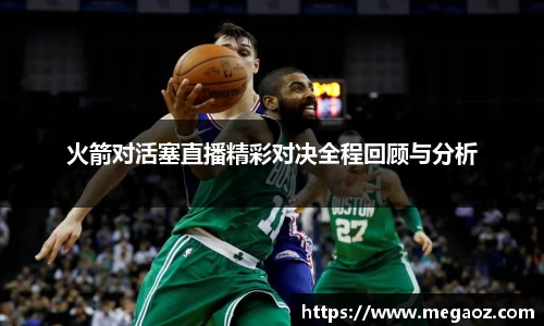 火箭对活塞直播精彩对决全程回顾与分析