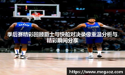 季后赛精彩回顾爵士与快船对决录像重温分析与精彩瞬间分享