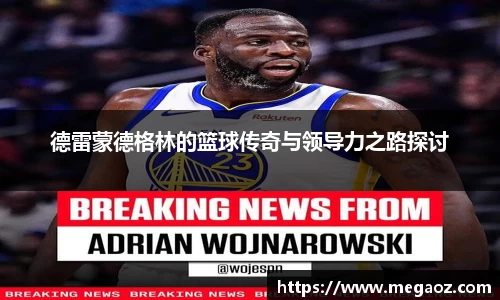 德雷蒙德格林的篮球传奇与领导力之路探讨